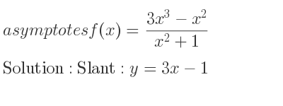 The asymptotes of f(x)=(3x^3-x^2)/(x^2+1) is Slant: y=3x-1
